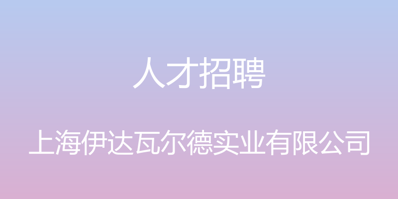 人才招聘 - 上海伊达瓦尔德实业有限公司