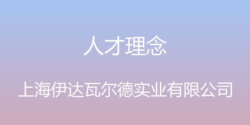 人才理念 - 上海伊达瓦尔德实业有限公司