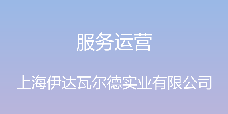 服务运营 - 上海伊达瓦尔德实业有限公司