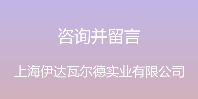 咨询并留言 - 上海伊达瓦尔德实业有限公司