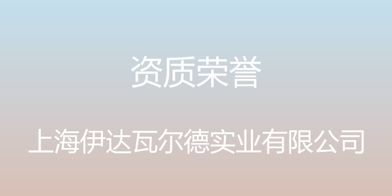 资质荣誉 - 上海伊达瓦尔德实业有限公司